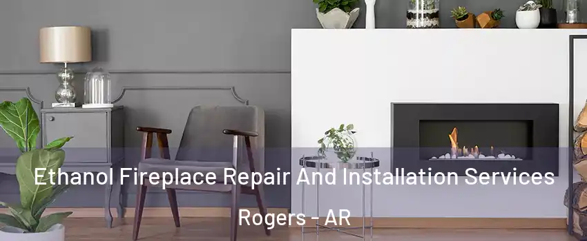  Ethanol Fireplace Repair And Installation Services Rogers - AR