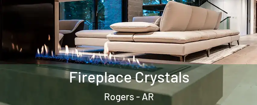  Fireplace Crystals Rogers - AR