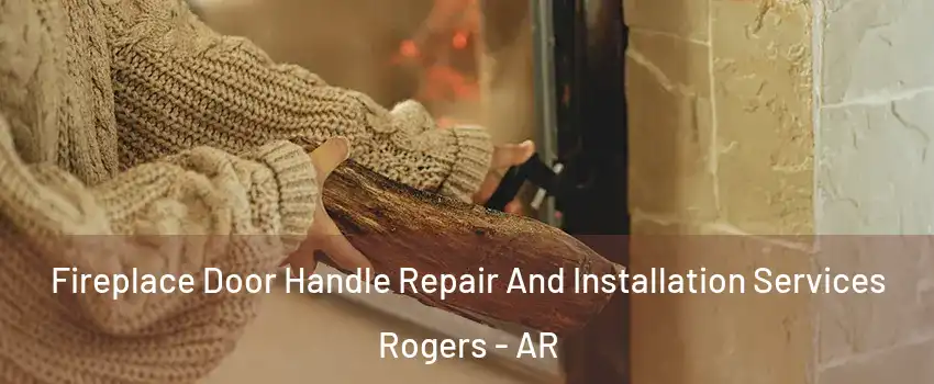  Fireplace Door Handle Repair And Installation Services Rogers - AR