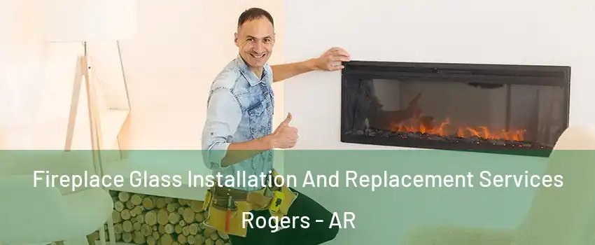  Fireplace Glass Installation And Replacement Services Rogers - AR