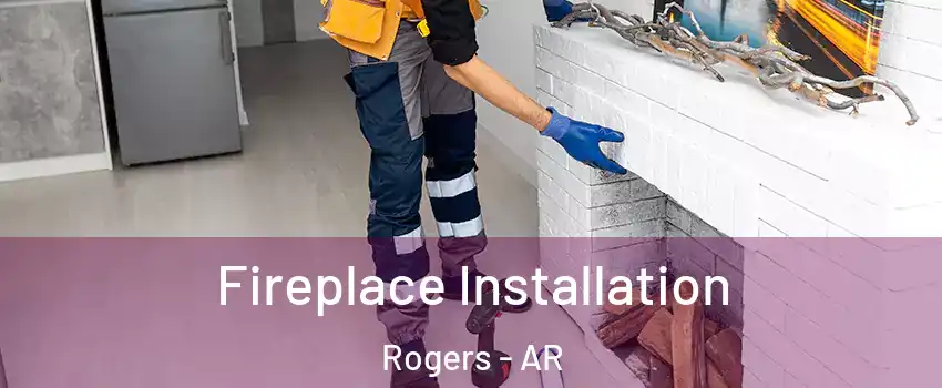  Fireplace Installation Rogers - AR