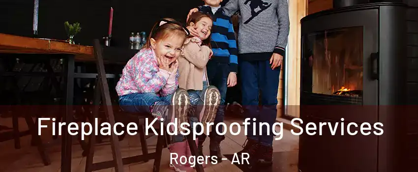  Fireplace Kidsproofing Services Rogers - AR
