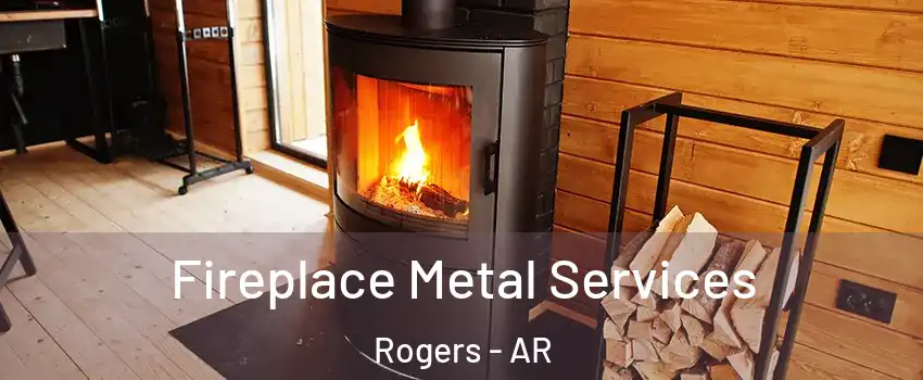  Fireplace Metal Services Rogers - AR