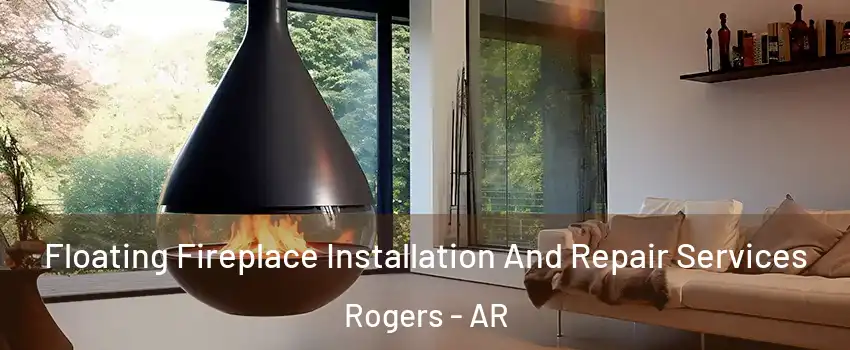 Floating Fireplace Installation And Repair Services Rogers - AR