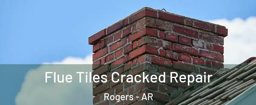  Flue Tiles Cracked Repair Rogers - AR