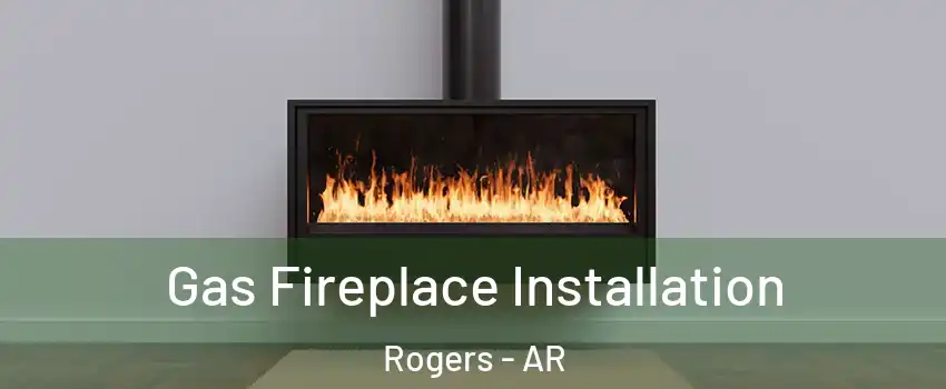  Gas Fireplace Installation Rogers - AR