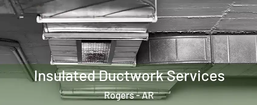  Insulated Ductwork Services Rogers - AR