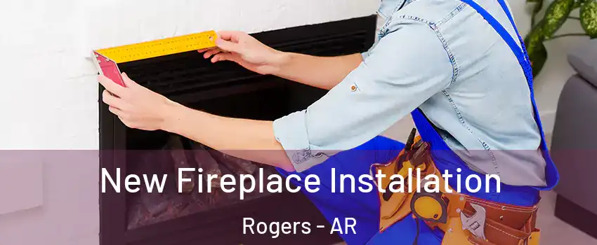  New Fireplace Installation Rogers - AR