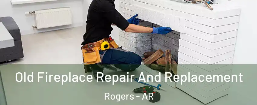  Old Fireplace Repair And Replacement Rogers - AR