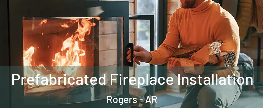  Prefabricated Fireplace Installation Rogers - AR