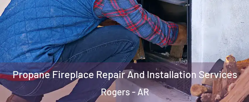  Propane Fireplace Repair And Installation Services Rogers - AR