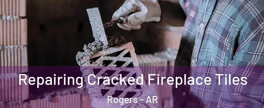  Repairing Cracked Fireplace Tiles Rogers - AR
