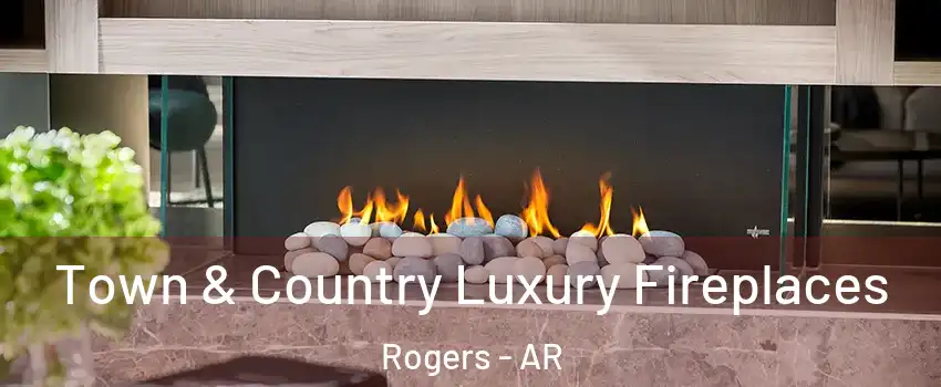 Town & Country Luxury Fireplaces Rogers - AR