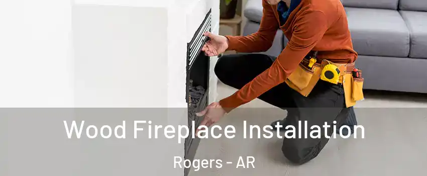  Wood Fireplace Installation Rogers - AR